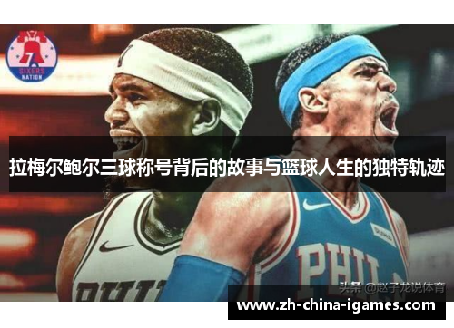 拉梅尔鲍尔三球称号背后的故事与篮球人生的独特轨迹