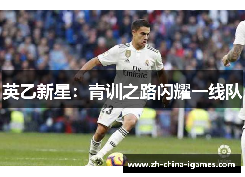 英乙新星:青训之路闪耀一线队 英乙新星:青训之路闪耀一线队