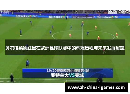 贝尔格莱德红星在欧洲足球联赛中的辉煌历程与未来发展展望