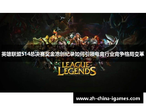 英雄联盟S14总决赛奖金池创纪录如何引领电竞行业竞争格局变革 英雄联盟S14总决赛奖金池创纪录如何引领电竞行业竞争格局变革