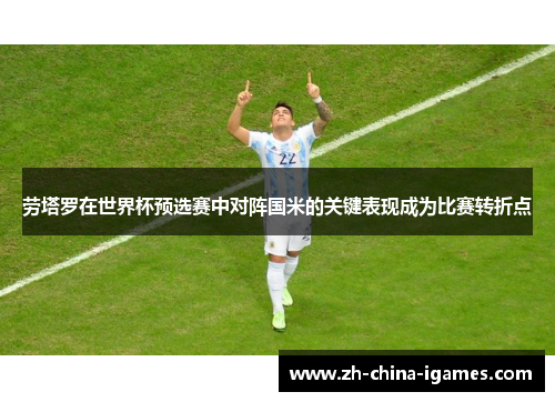 劳塔罗在世界杯预选赛中对阵国米的关键表现成为比赛转折点