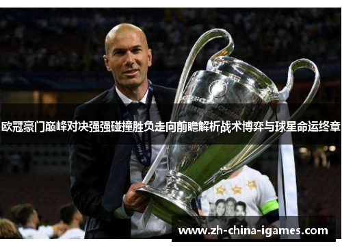 欧冠豪门巅峰对决强强碰撞胜负走向前瞻解析战术博弈与球星命运终章