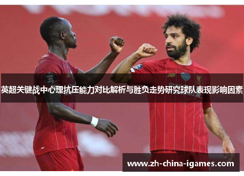 英超关键战中心理抗压能力对比解析与胜负走势研究球队表现影响因素