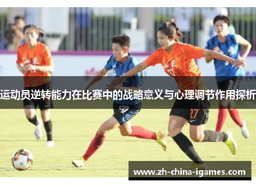 运动员逆转能力在比赛中的战略意义与心理调节作用探析
