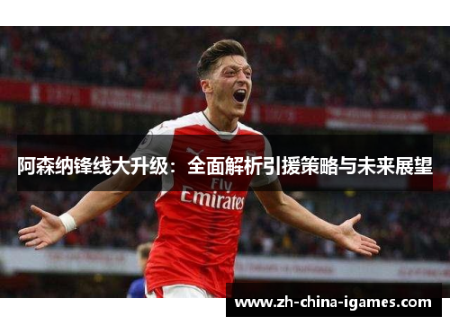 阿森纳锋线大升级：全面解析引援策略与未来展望