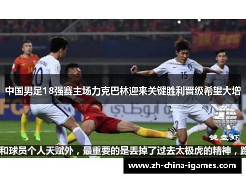 中国男足18强赛主场力克巴林迎来关键胜利晋级希望大增 中国男足18强赛主场力克巴林迎来关键胜利晋级希望大增