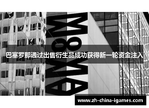 巴塞罗那通过出售衍生品成功获得新一轮资金注入 巴塞罗那通过出售衍生品成功获得新一轮资金注入
